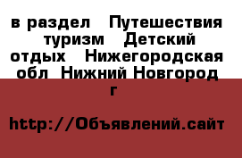  в раздел : Путешествия, туризм » Детский отдых . Нижегородская обл.,Нижний Новгород г.